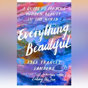 Everything Beautiful by Ella Frances Sanders, Paperback New